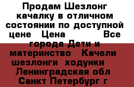 Продам Шезлонг-качалку в отличном состоянии по доступной цене › Цена ­ 1 200 - Все города Дети и материнство » Качели, шезлонги, ходунки   . Ленинградская обл.,Санкт-Петербург г.